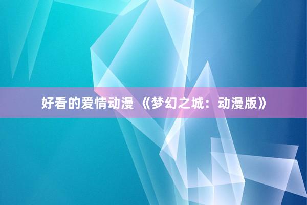 好看的爱情动漫 《梦幻之城：动漫版》